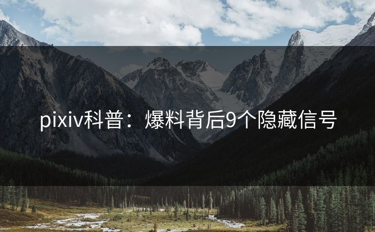pixiv科普：爆料背后9个隐藏信号