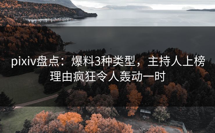 pixiv盘点：爆料3种类型，主持人上榜理由疯狂令人轰动一时