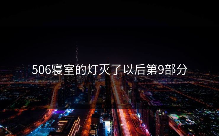 506寝室的灯灭了以后第9部分