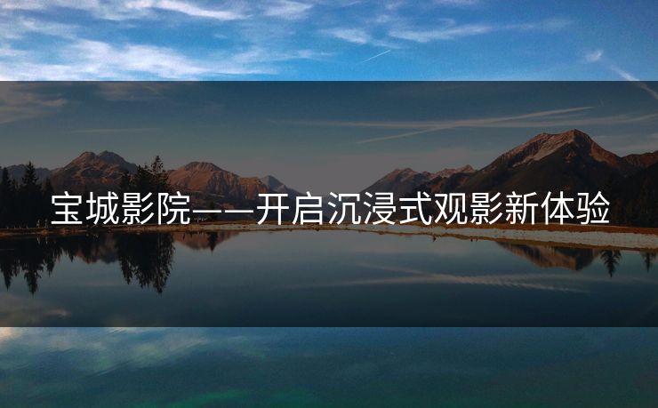 宝城影院——开启沉浸式观影新体验
