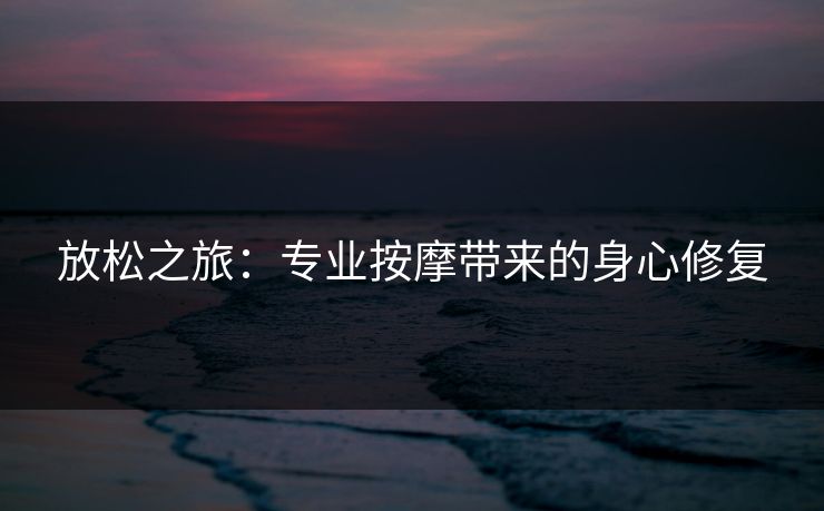 放松之旅：专业按摩带来的身心修复